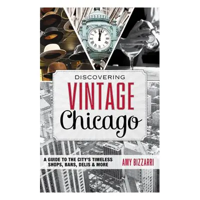 "Discovering Vintage Chicago: A Guide to the City's Timeless Shops, Bars, Delis & More" - "" ("B