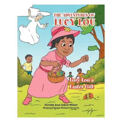 "The Adventures of Lucy Lou: Lucy Lou's Easter Gift: Lucy Lou's Easter Gift" - "" ("Minter Dorot