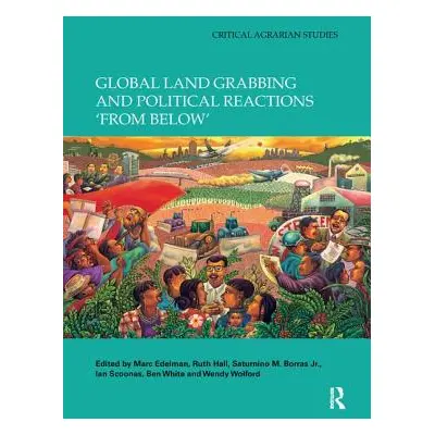 "Global Land Grabbing and Political Reactions 'from Below'" - "" ("Edelman Marc")