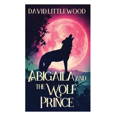 "Abigaila And The Wolf Prince" - "" ("Littlewood David")