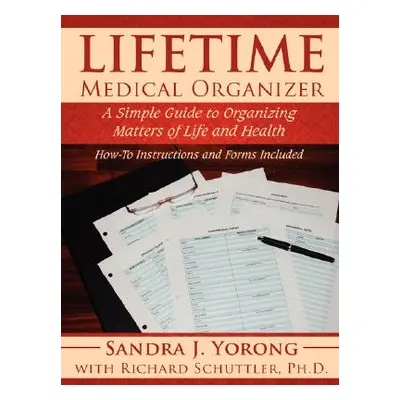 "Lifetime Medical Organizer: A Simple Guide to Organizing Matters of Life and Health: How-To Ins