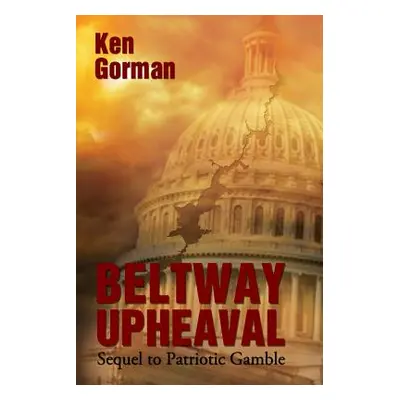 "Beltway Upheaval" - "" ("Gorman Ken")