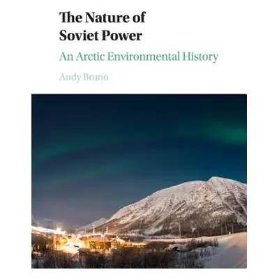 "The Nature of Soviet Power: An Arctic Environmental History" - "" ("Bruno Andy")