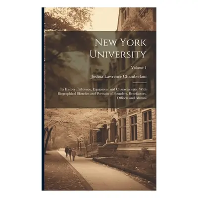 "New York University: Its History, Influence, Equipment and Characteristics, With Biographical S