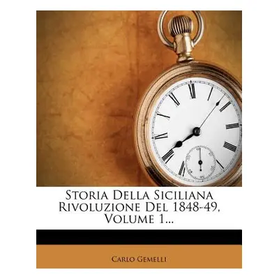 "Storia Della Siciliana Rivoluzione del 1848-49, Volume 1..." - "" ("Gemelli Carlo")