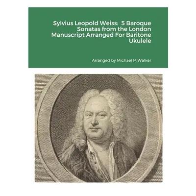 "Sylvius Leopold Weiss: 5 Baroque Sonatas from the London Manuscript Arranged For Baritone Ukule