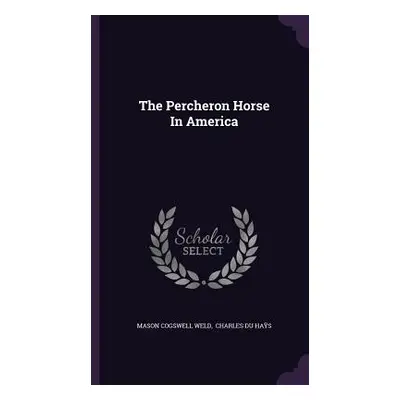 "The Percheron Horse In America" - "" ("Weld Mason Cogswell")