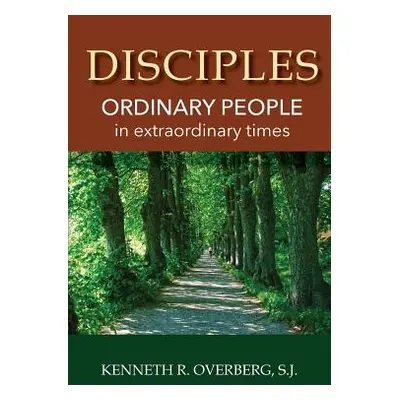 "Disciples: Ordinary People in Extraordinary Times" - "" ("Overberg S. J. Kenneth R.")