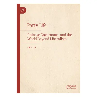 "Party Life: Chinese Governance and the World Beyond Liberalism" - "" ("Li Eric")