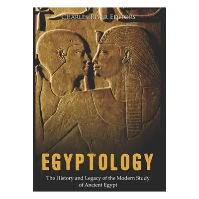 "Egyptology: The History and Legacy of the Modern Study of Ancient Egypt" - "" ("Charles River")