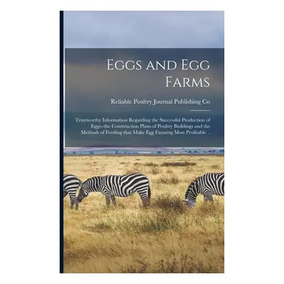 "Eggs and Egg Farms: Trustworthy Information Regarding the Successful Production of Eggs--the Co