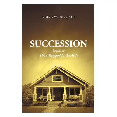 "Succession: Sequel to: Time-Trapped in the Attic" - "" ("Millikin Linda W.")