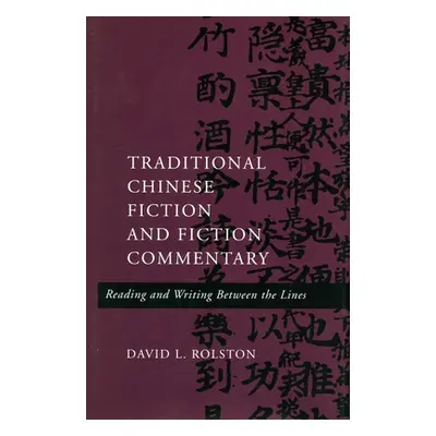 "Traditional Chinese Fiction and Fiction Commentary: Reading and Writing Between the Lines" - ""