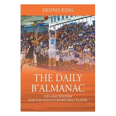 "The Daily B'Almanac: Tips and Wisdom for the Serious Basketball Player" - "" ("King Dennis")