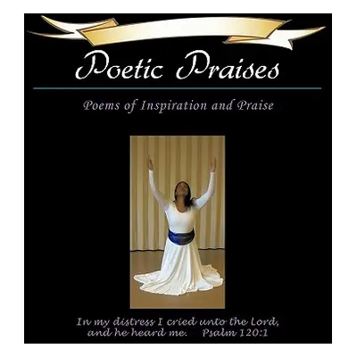 "Poetic Praises: Poems of Inspiration and Praise" - "" ("Hammond Natasha")