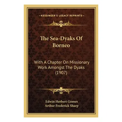 "The Sea-Dyaks Of Borneo: With A Chapter On Missionary Work Amongst The Dyaks (1907)" - "" ("Gom