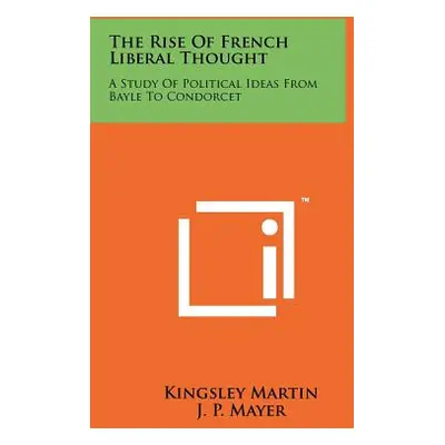 "The Rise Of French Liberal Thought: A Study Of Political Ideas From Bayle To Condorcet" - "" ("