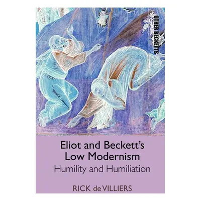 "Eliot and Beckett's Low Modernism: Humility and Humiliation" - "" ("de Villiers Rick")