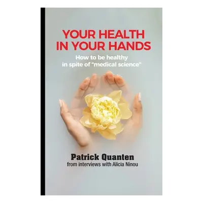 "Your Health in Your Hands: How to be healthy in spite of medical science""" - "" ("Quanten Patr