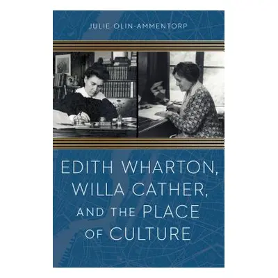 "Edith Wharton, Willa Cather, and the Place of Culture" - "" ("Olin-Ammentorp Julie")