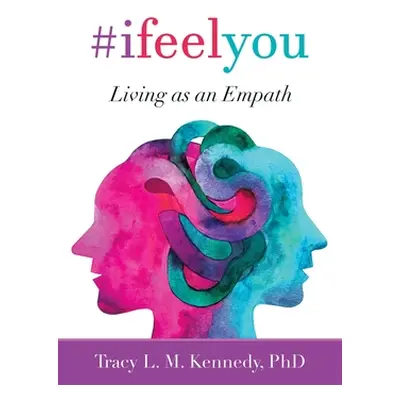 "#Ifeelyou: Living as an Empath" - "" ("Kennedy Tracy L. M.")