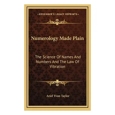 "Numerology Made Plain: The Science Of Names And Numbers And The Law Of Vibration" - "" ("Taylor