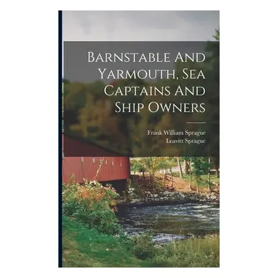 "Barnstable And Yarmouth, Sea Captains And Ship Owners" - "" ("Sprague Frank William")