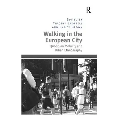 "Walking in the European City: Quotidian Mobility and Urban Ethnography" - "" ("Shortell Timothy