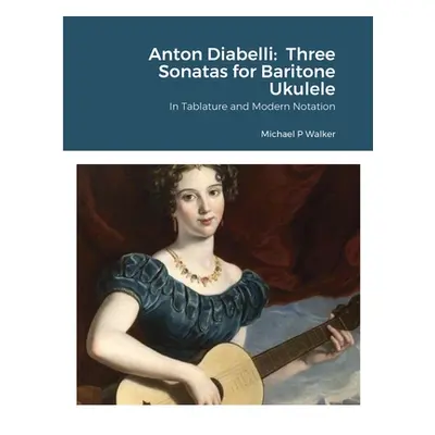 "Anton Diabelli: Three Sonatas for Baritone Ukulele: In Tablature and Modern Notation" - "" ("Wa