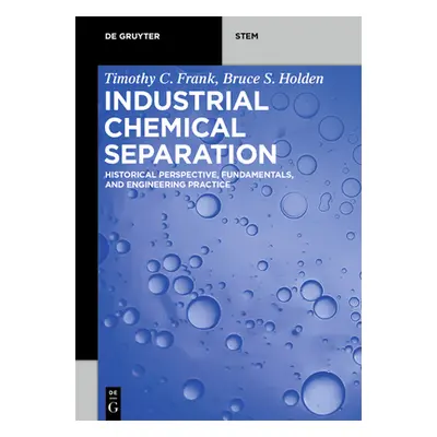 "Industrial Chemical Separation: Historical Perspective, Fundamentals, and Engineering Practice"