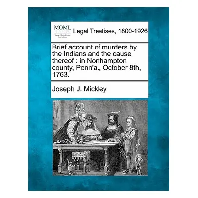 "Brief Account of Murders by the Indians and the Cause Thereof: In Northampton County, Penn'a., 