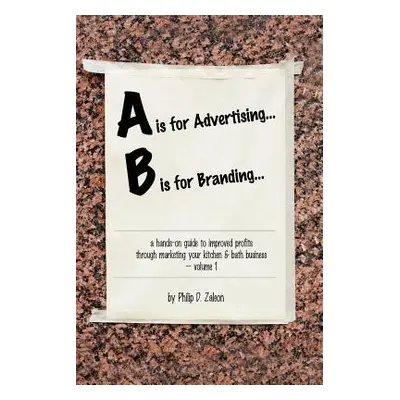 "A is for Advertising... B is for Branding - A Hands-On Guide to Improved Profits through Market