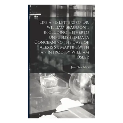 "Life and Letters of Dr. William Beaumont, Including Hitherto Unpublished Data Concerning the Ca