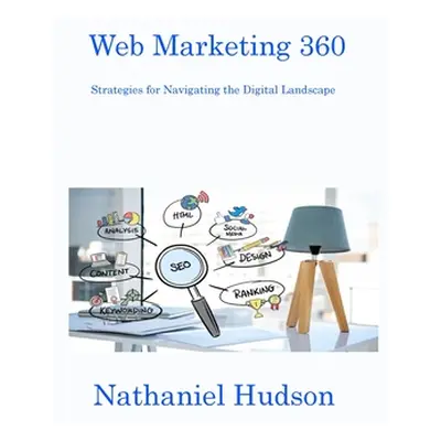 "Web Marketing 360: Strategies for Navigating the Digital Landscape" - "" ("Hudson Nathaniel")