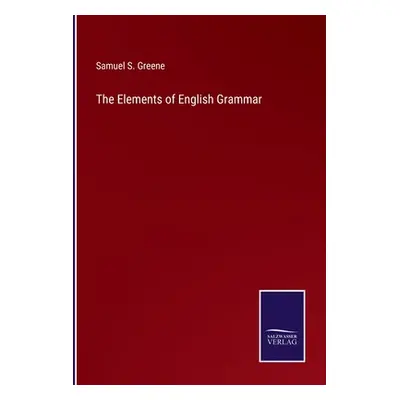 "The Elements of English Grammar" - "" ("Greene Samuel S.")