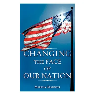 "Changing the Face of Our Nation" - "" ("Gladwell Martha")