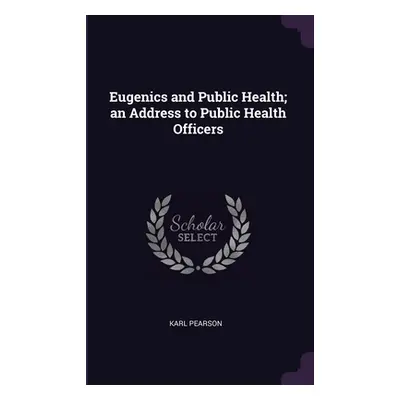 "Eugenics and Public Health; an Address to Public Health Officers" - "" ("Pearson Karl")