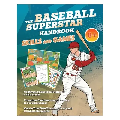 "The Baseball Superstar Handbook - Skills and Games: The ultimate activity book for baseball-lov