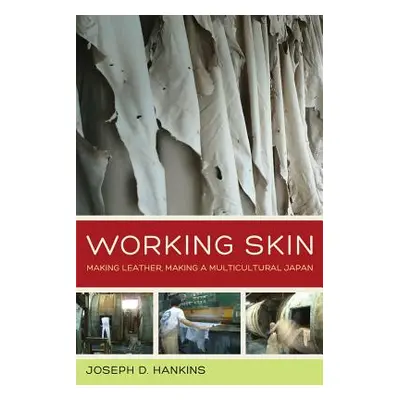 "Working Skin: Making Leather, Making a Multicultural Japan Volume 13" - "" ("Hankins Joseph D."