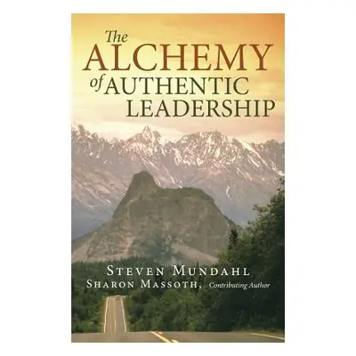 "The Alchemy of Authentic Leadership" - "" ("Mundahl Steven")