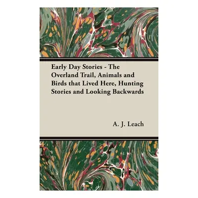 "Early Day Stories - The Overland Trail, Animals and Birds that Lived Here, Hunting Stories and 