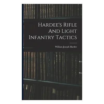 "Hardee's Rifle And Light Infantry Tactics" - "" ("Hardee William Joseph 1815-1873")