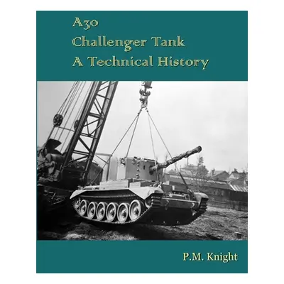 "A30 Challenger Tank A Technical History" - "" ("Knight P. M.")