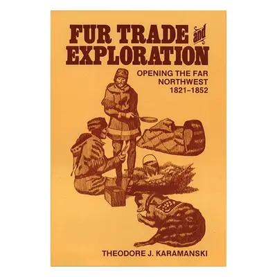 "Fur Trade and Exploration: Opening the Far Northwest 1821-1852" - "" ("Karamanski Theodore J.")