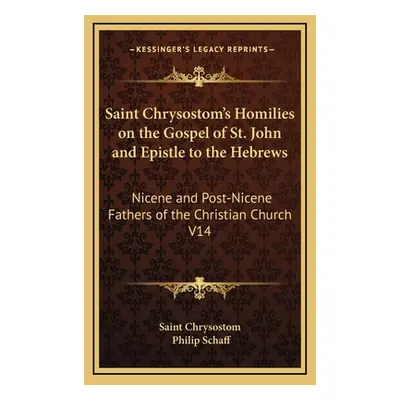 "Saint Chrysostom's Homilies on the Gospel of St. John and Epistle to the Hebrews: Nicene and Po