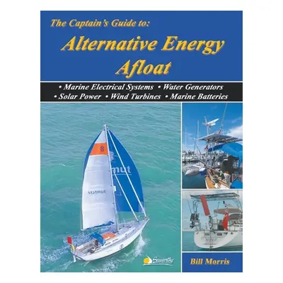 "The Captain's Guide to Alternative Energy Afloat: Marine Electrical Systems, Water Generators, 