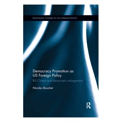 "Democracy Promotion as Us Foreign Policy: Bill Clinton and Democratic Enlargement" - "" ("Bouch