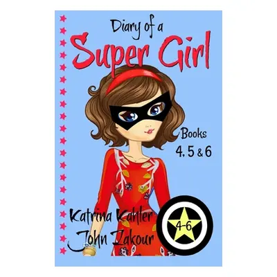 "Diary of a SUPER GIRL - Books 4 - 6: Books for Girls 9-12" - "" ("Zakour John")