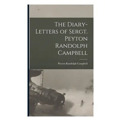 "The Diary-Letters of Sergt. Peyton Randolph Campbell" - "" ("Campbell Peyton Randolph")