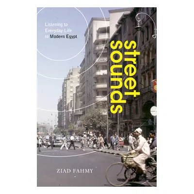 "Street Sounds: Listening to Everyday Life in Modern Egypt" - "" ("Fahmy Ziad")